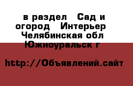  в раздел : Сад и огород » Интерьер . Челябинская обл.,Южноуральск г.